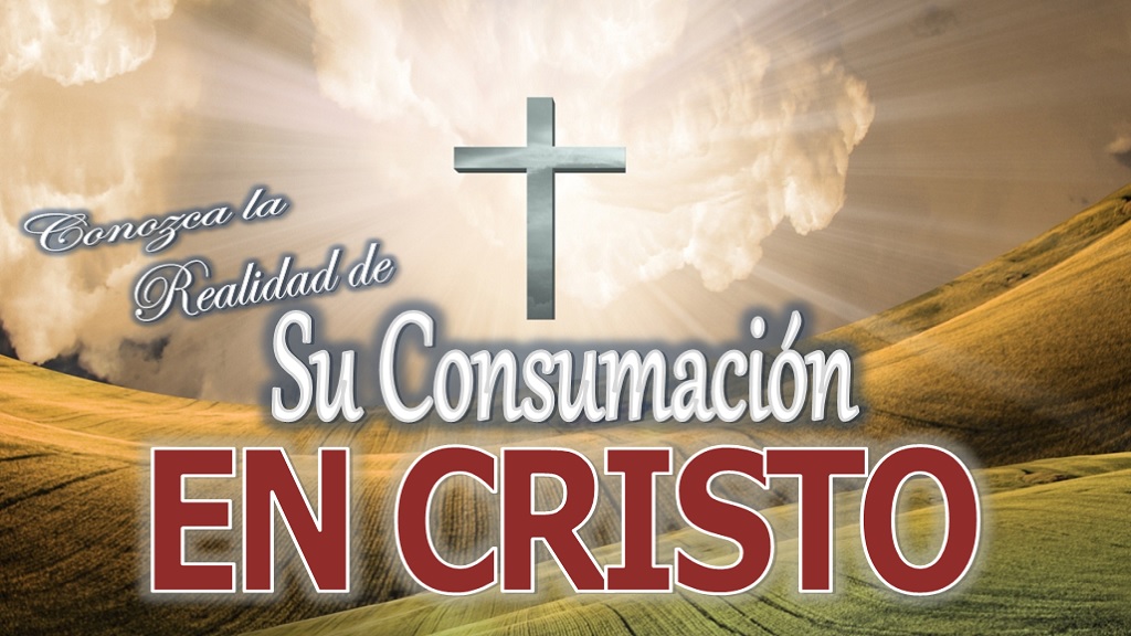 Conozca la Realidad de Su Consumación en Cristo